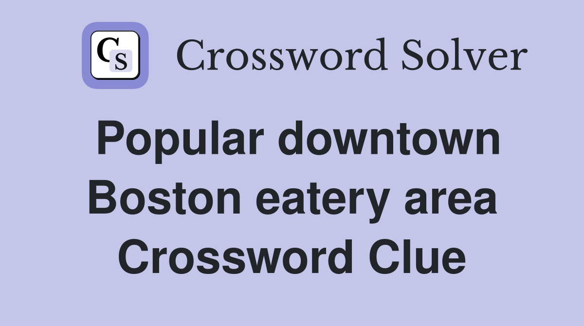 Popular downtown Boston eatery area Crossword Clue
