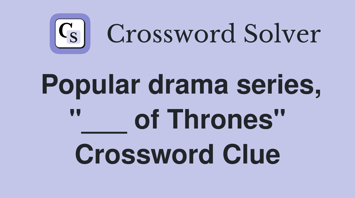 Popular drama series, "___ of Thrones" Crossword Clue