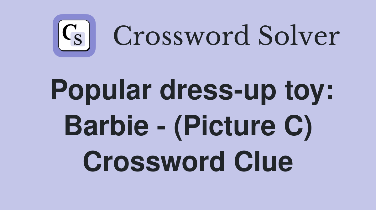 Popular dress-up toy: Barbie - (Picture C) Crossword Clue