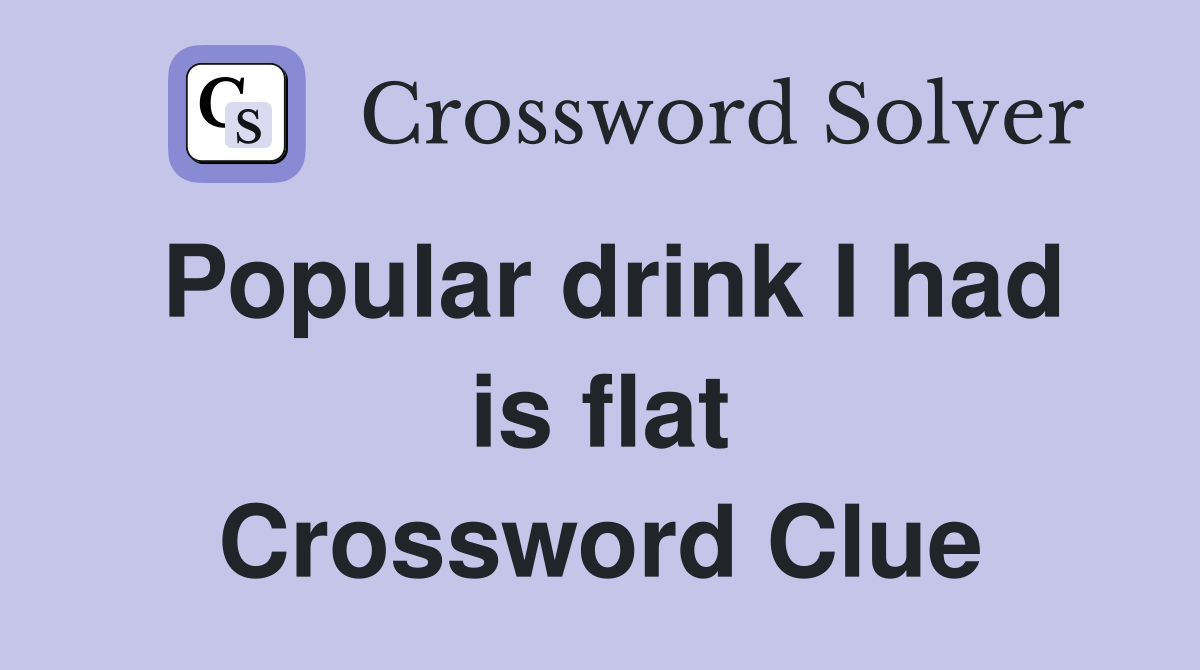 Popular drink I had is flat Crossword Clue