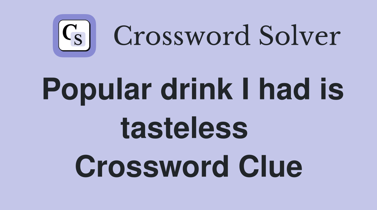 Popular drink I had is tasteless  Crossword Clue