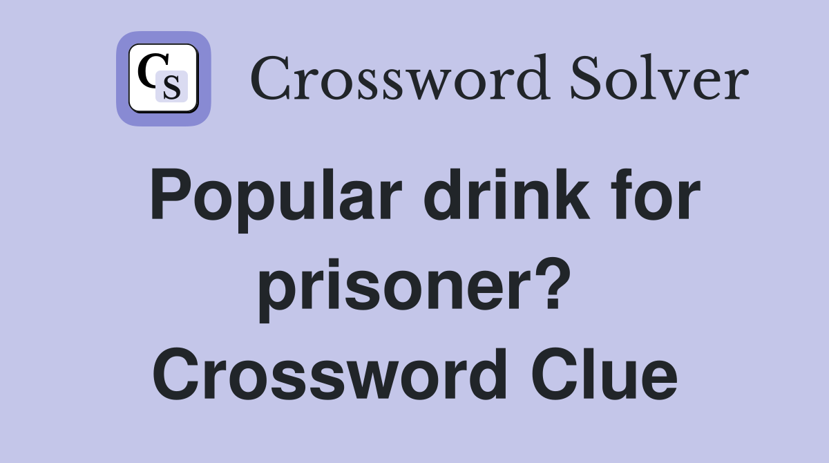 Popular drink for prisoner? Crossword Clue