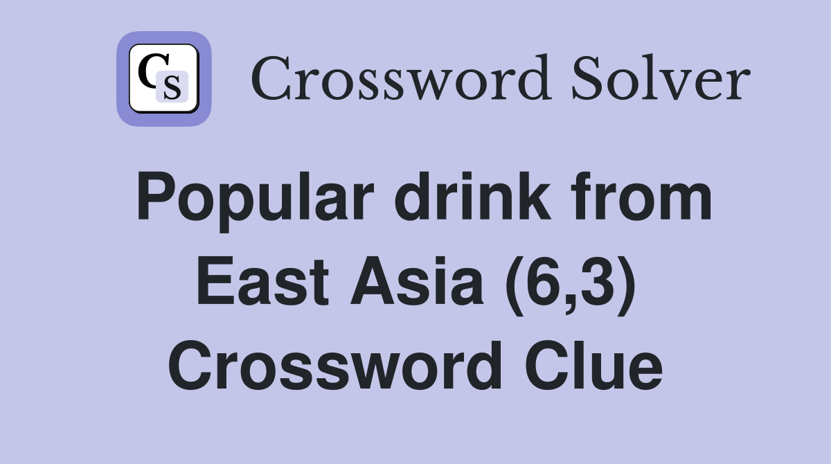 Popular drink from East Asia (6,3) Crossword Clue