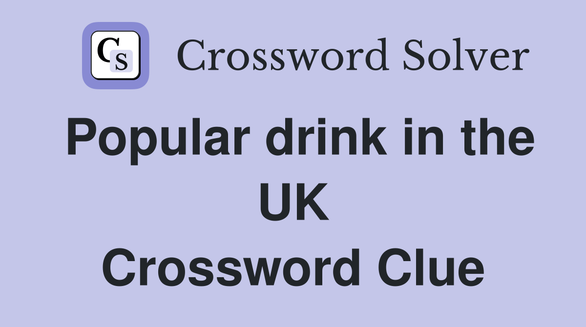Popular drink in the UK Crossword Clue