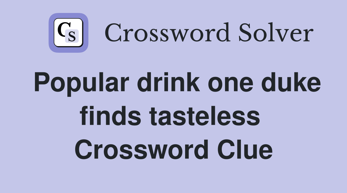 Popular drink one duke finds tasteless  Crossword Clue