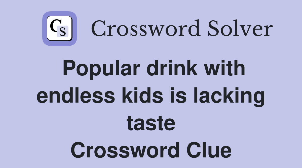 Popular drink with endless kids is lacking taste Crossword Clue
