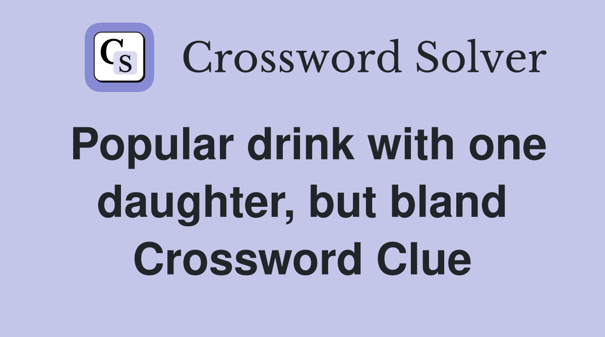 Popular drink with one daughter, but bland Crossword Clue