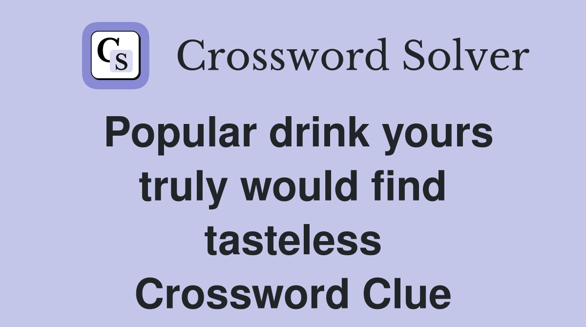 Popular drink yours truly would find tasteless Crossword Clue