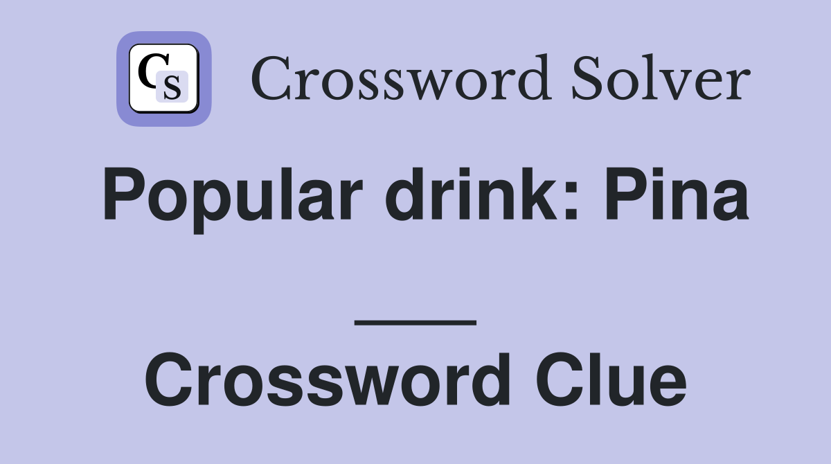 Popular drink: Pina ___ Crossword Clue