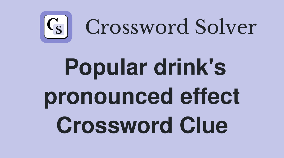Popular drink's pronounced effect Crossword Clue