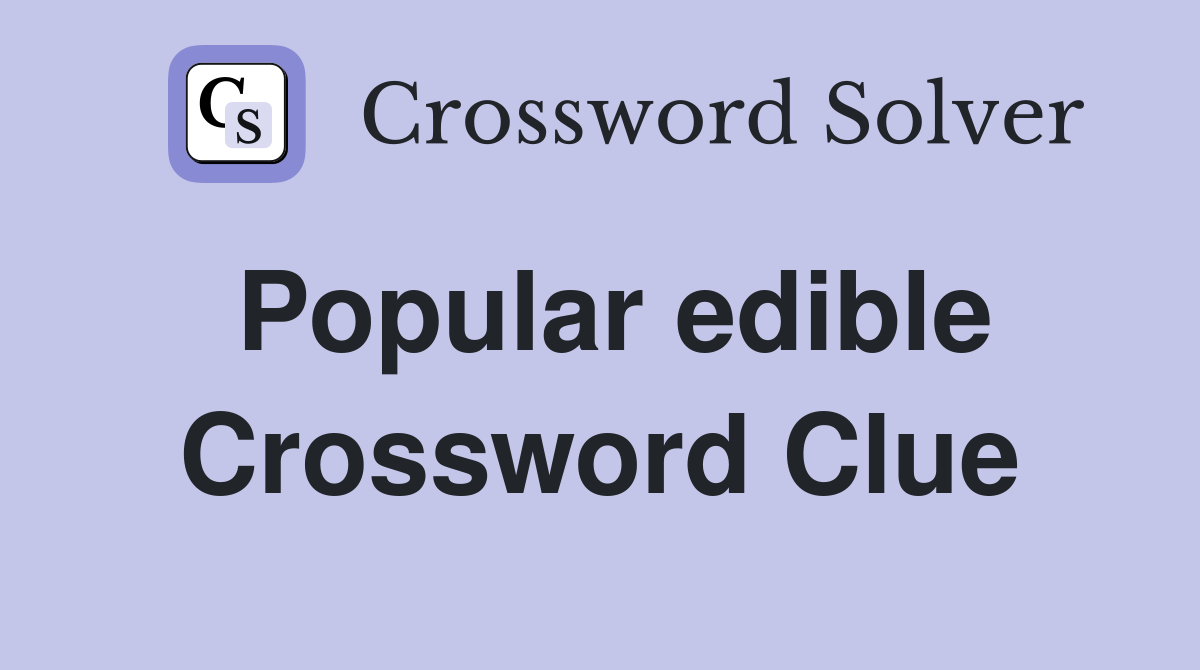 Popular edible Crossword Clue