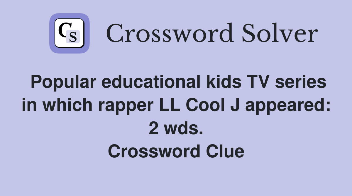 Popular educational kids TV series in which rapper LL Cool J appeared: 2 wds. Crossword Clue