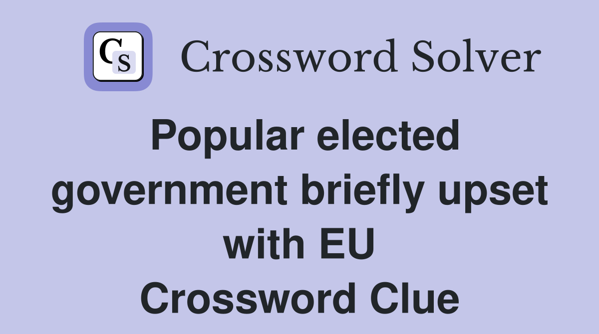 Popular elected government briefly upset with EU Crossword Clue