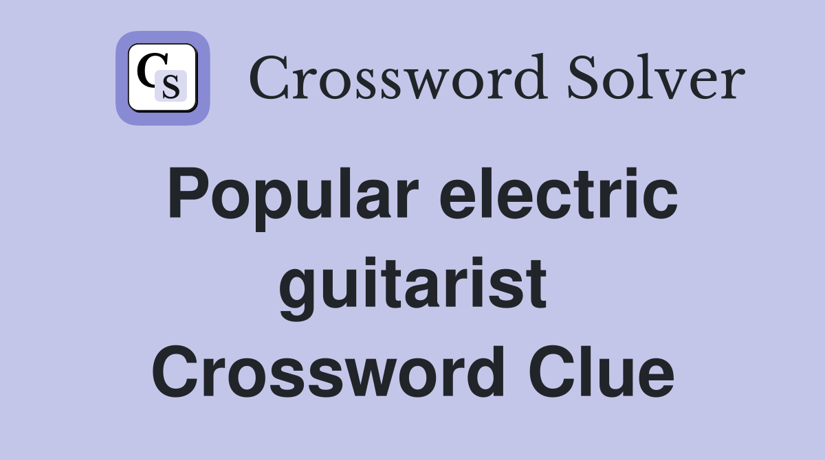 Popular electric guitarist Crossword Clue