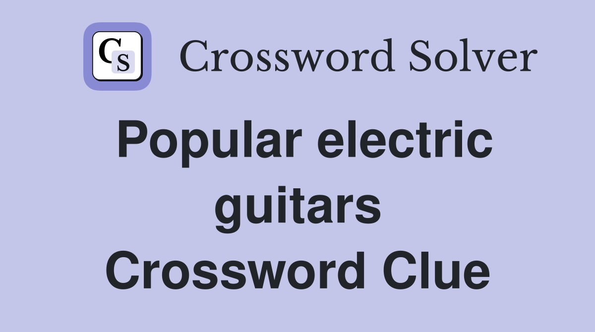 Popular electric guitars Crossword Clue