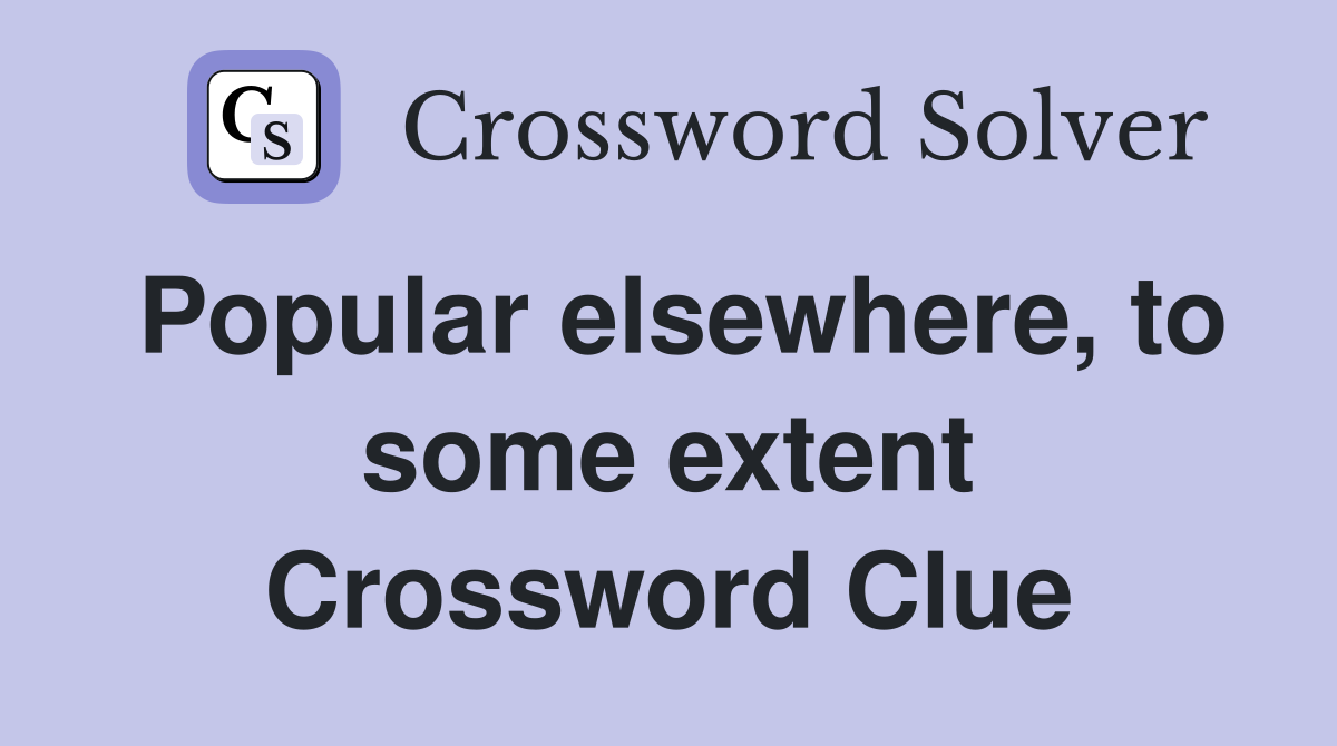 Popular elsewhere, to some extent Crossword Clue