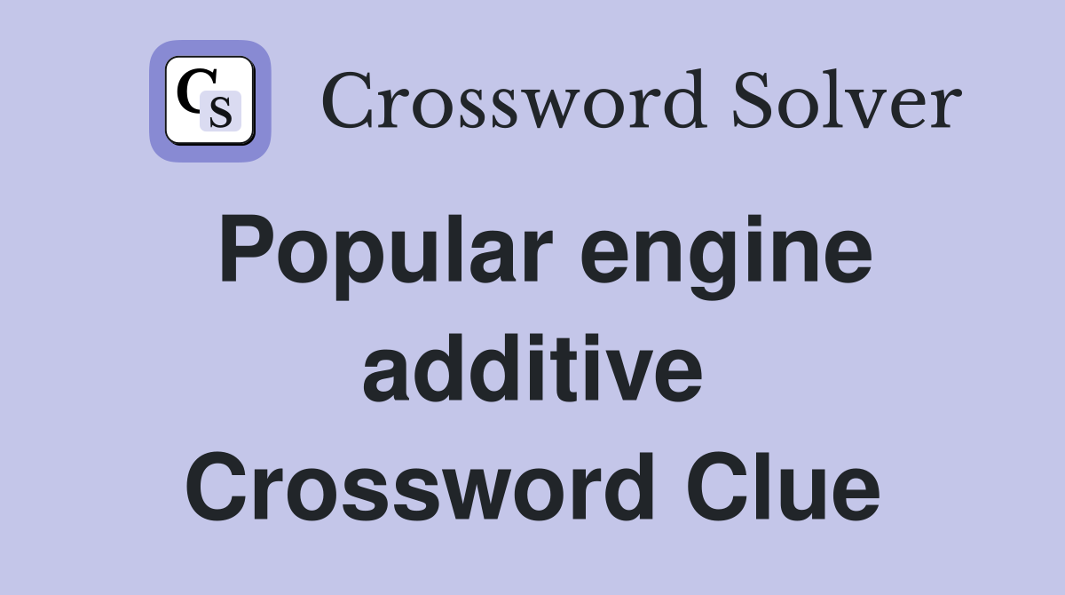 Popular engine additive Crossword Clue