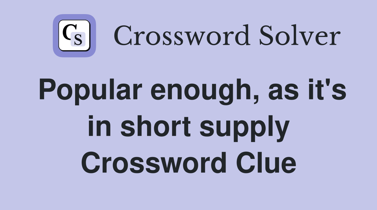 Popular enough, as it's in short supply Crossword Clue