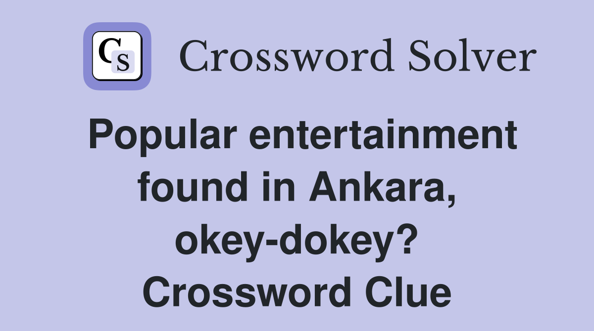 Popular entertainment found in Ankara, okey-dokey? Crossword Clue