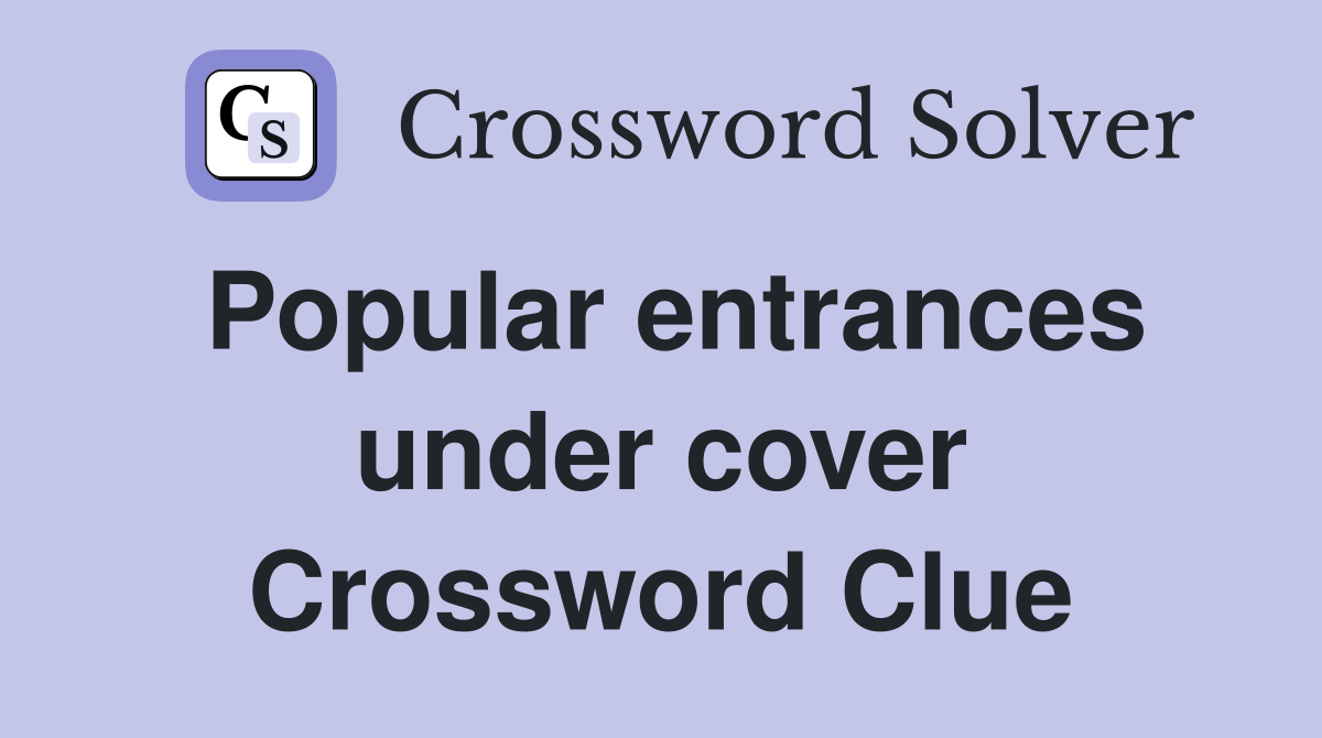 Popular entrances under cover Crossword Clue