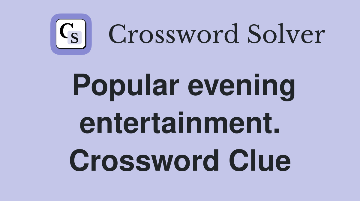 Popular evening entertainment. Crossword Clue