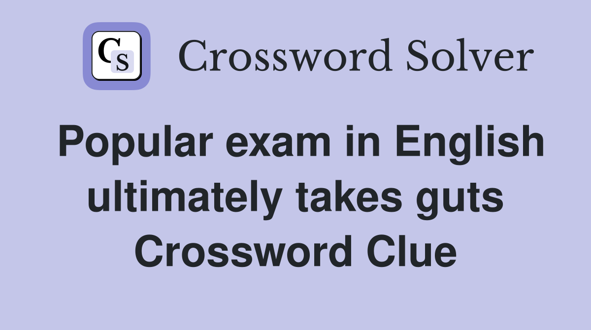 Popular exam in English ultimately takes guts Crossword Clue