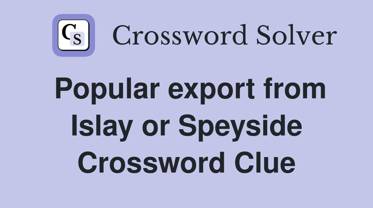 Popular export from Islay or Speyside Crossword Clue