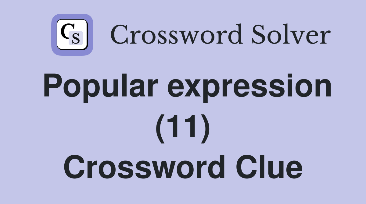 Popular expression (11) Crossword Clue