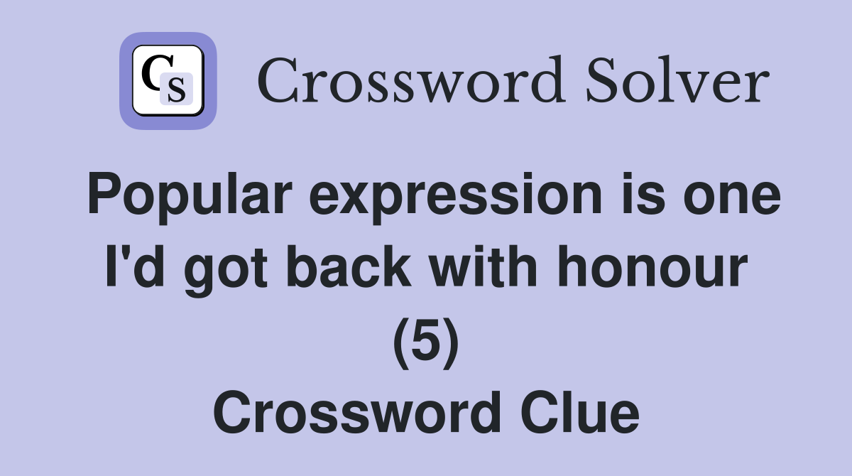 Popular expression is one I'd got back with honour (5) Crossword Clue