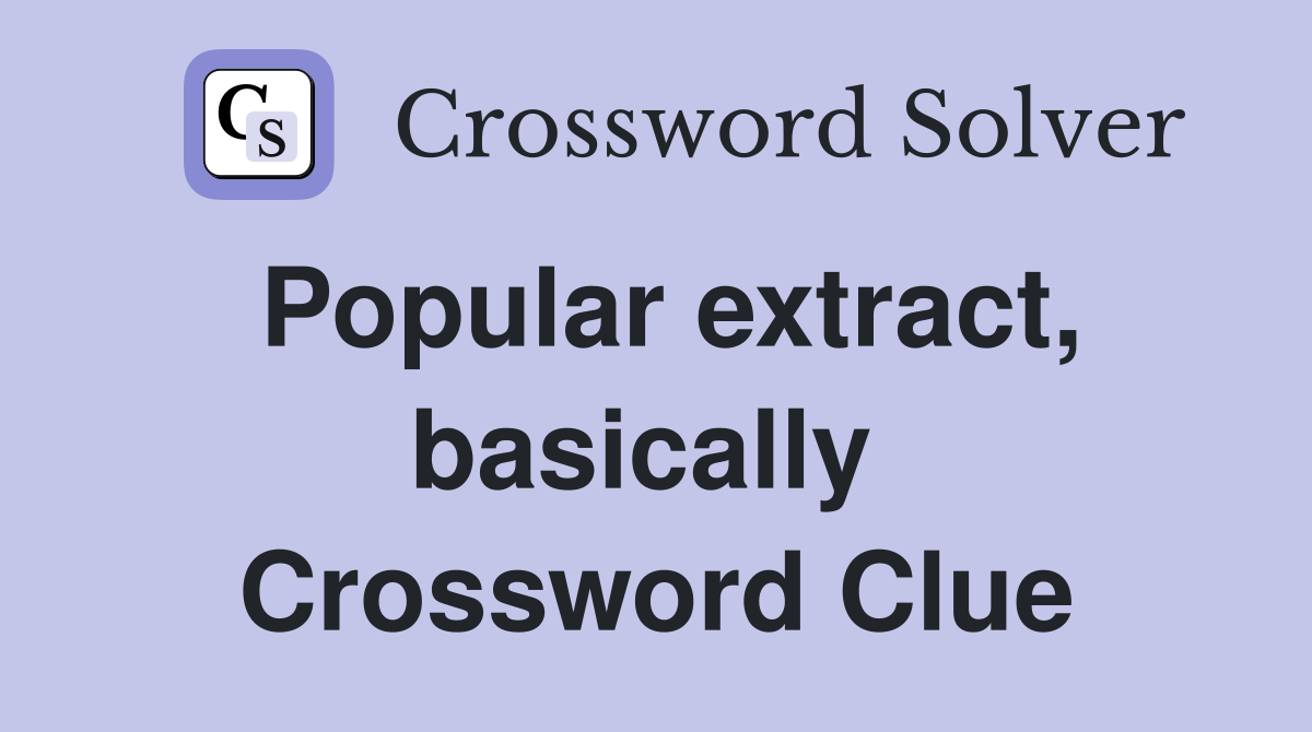 Popular extract, basically  Crossword Clue