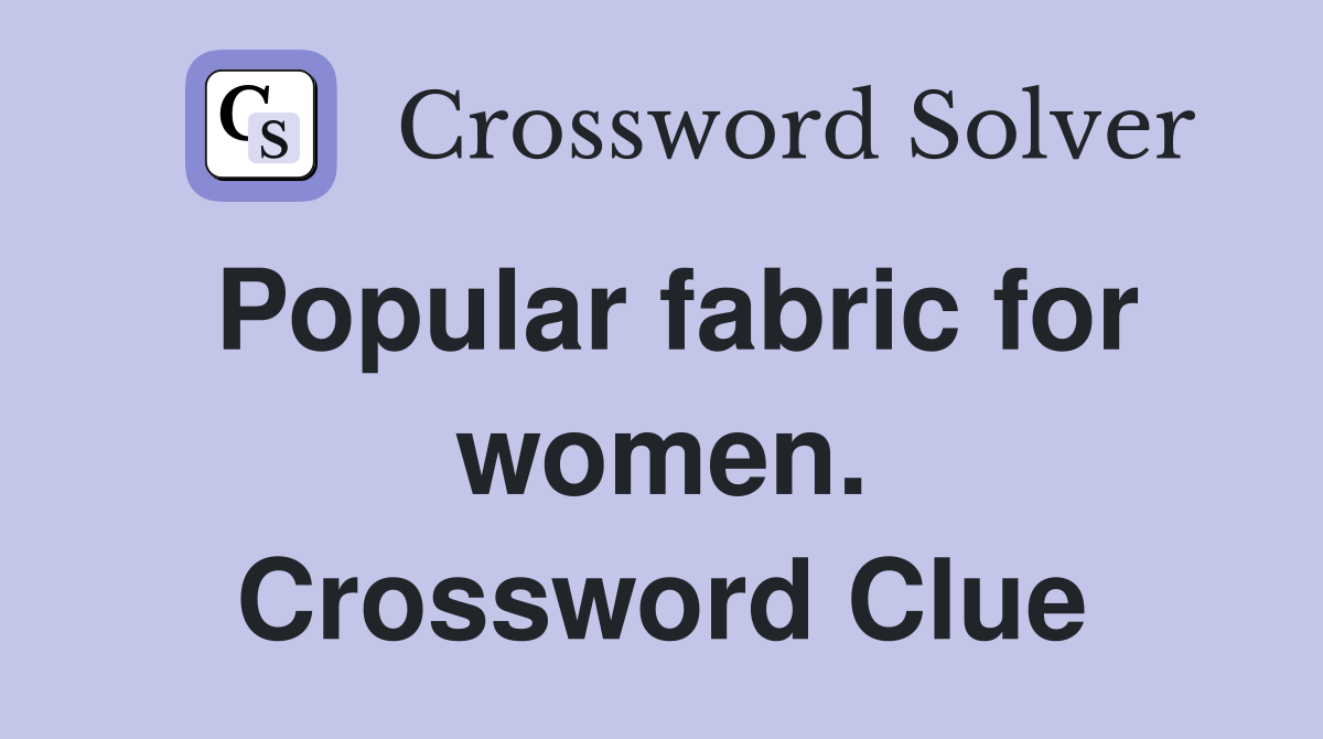 Popular fabric for women. Crossword Clue