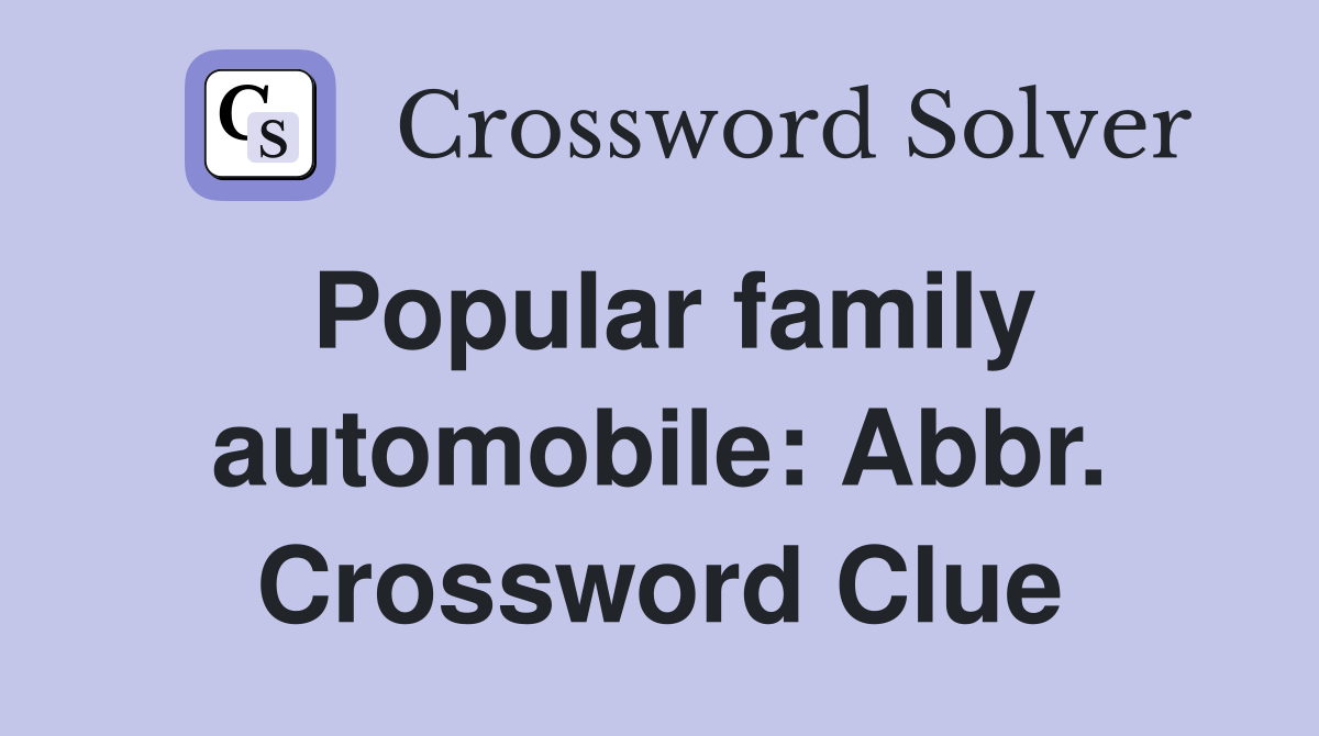 Popular family automobile: Abbr. Crossword Clue