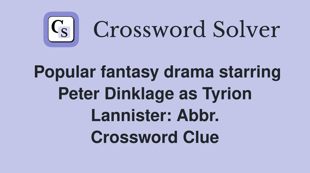 Popular fantasy drama starring Peter Dinklage as Tyrion Lannister: Abbr. Crossword Clue