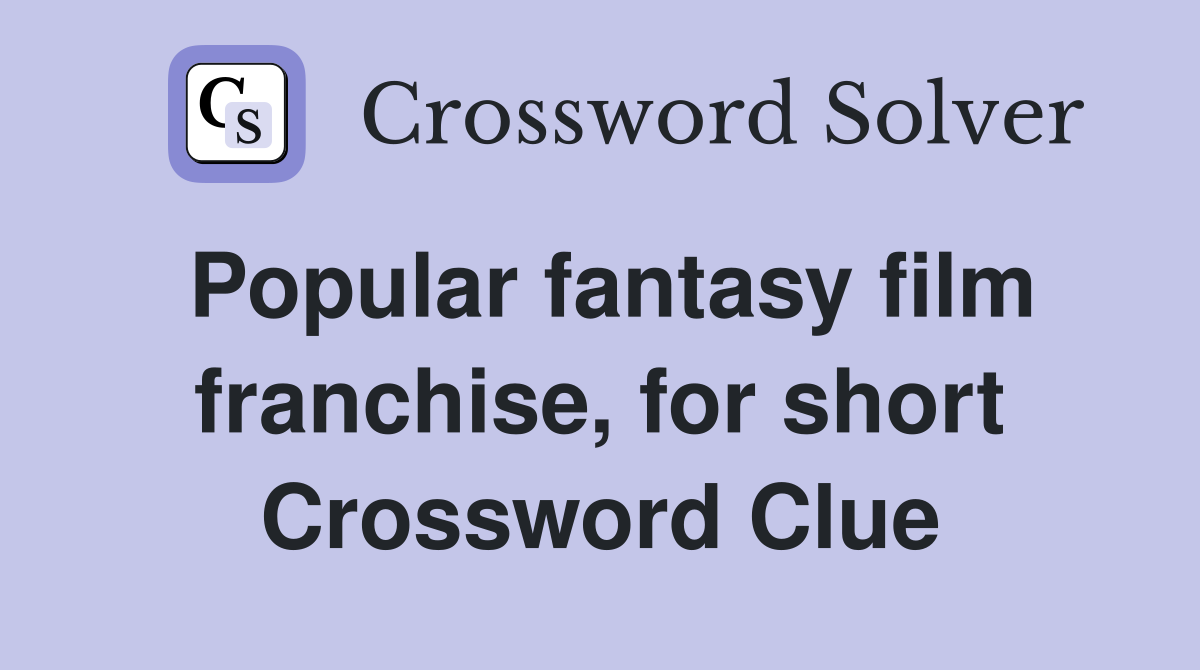 Popular fantasy film franchise, for short Crossword Clue