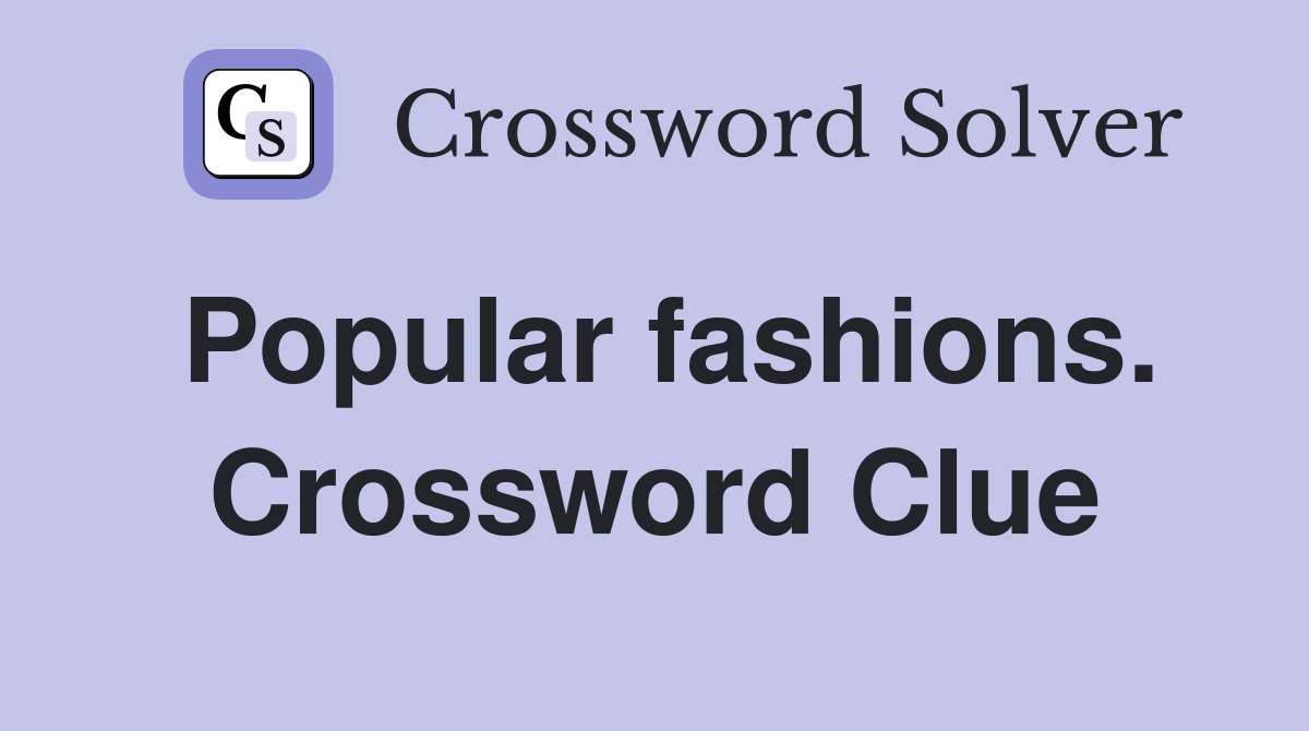 Popular fashions. Crossword Clue