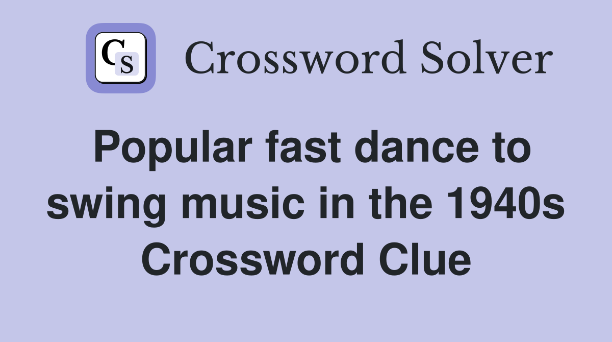 Popular fast dance to swing music in the 1940s Crossword Clue