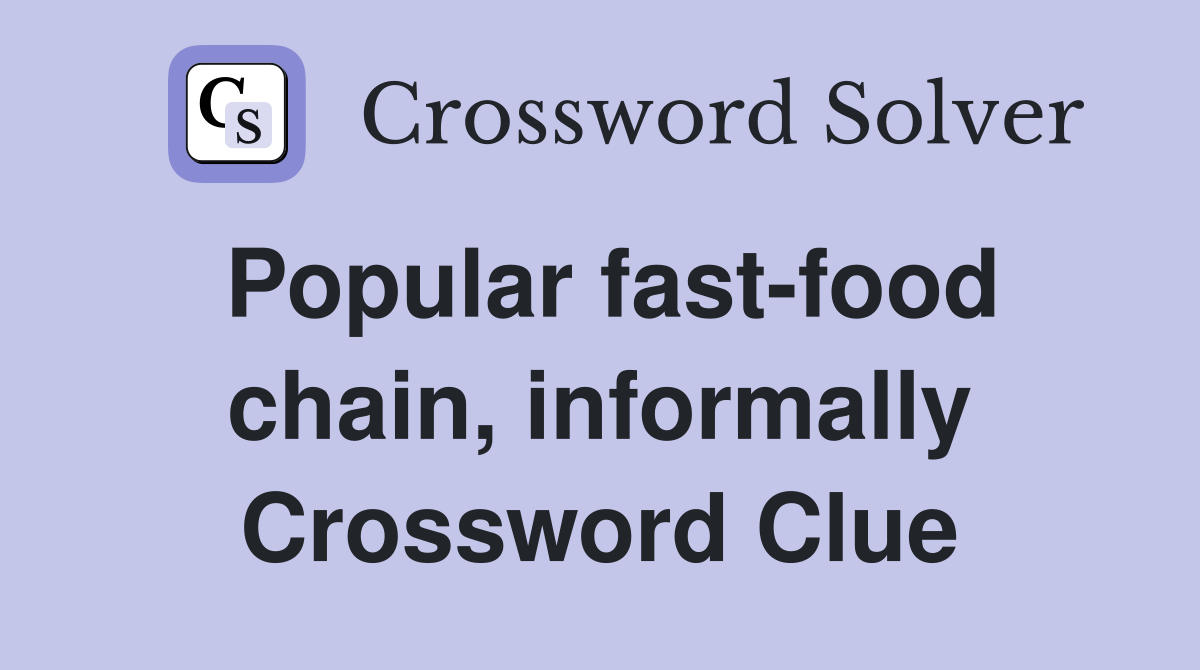 Popular fast-food chain, informally Crossword Clue