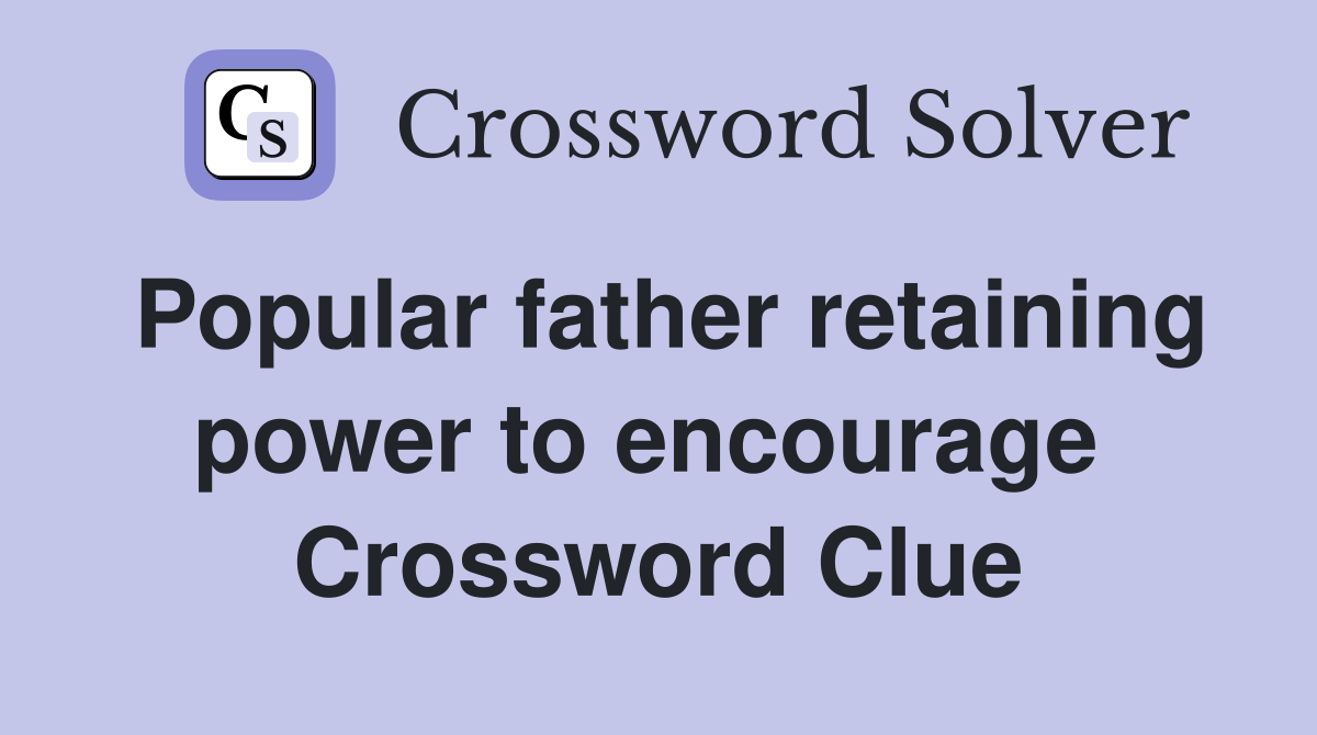 Popular father retaining power to encourage  Crossword Clue