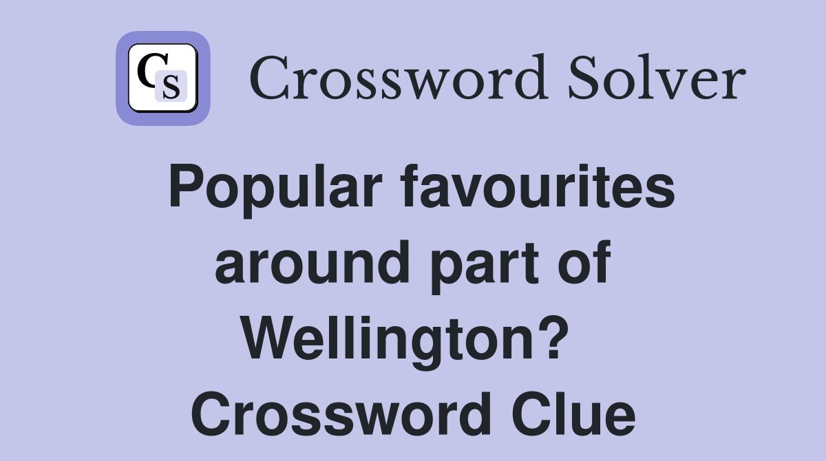 Popular favourites around part of Wellington?  Crossword Clue