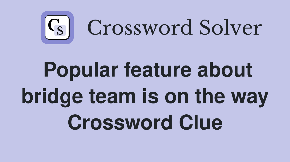 Popular feature about bridge team is on the way Crossword Clue