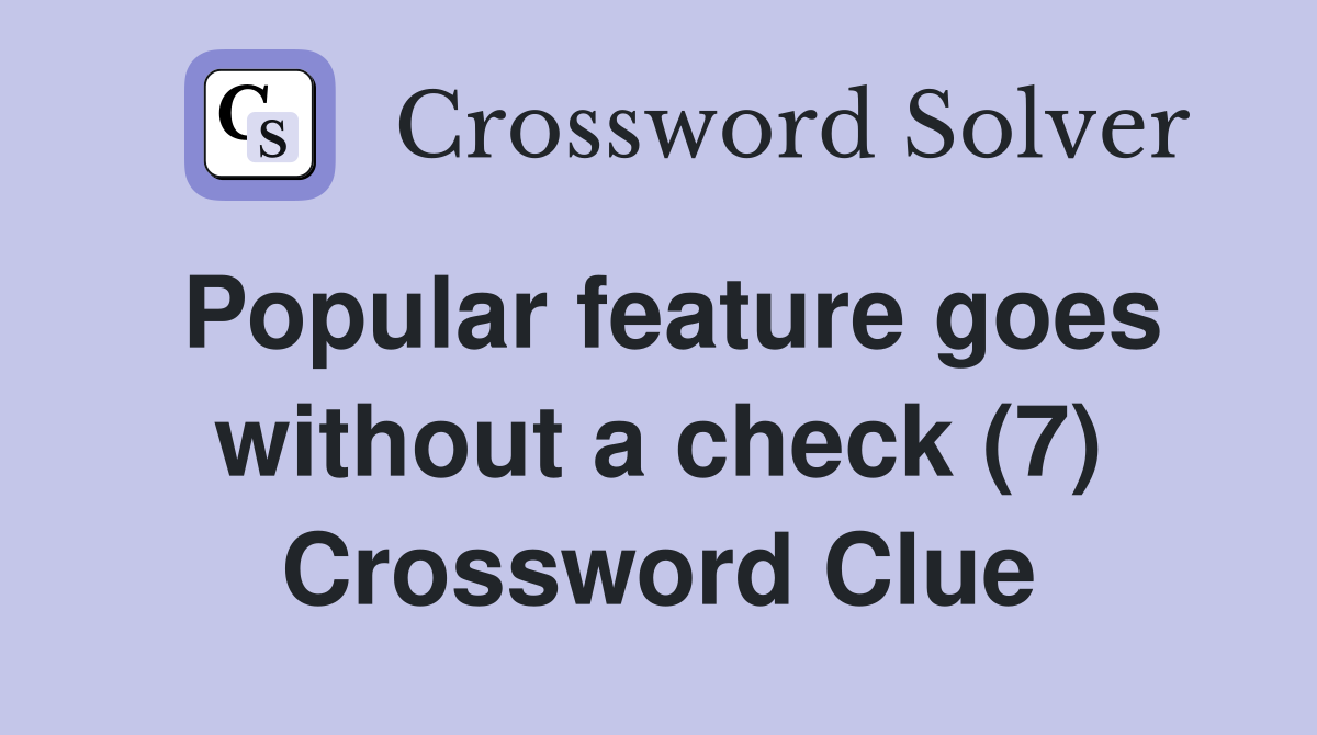 Popular feature goes without a check (7) Crossword Clue