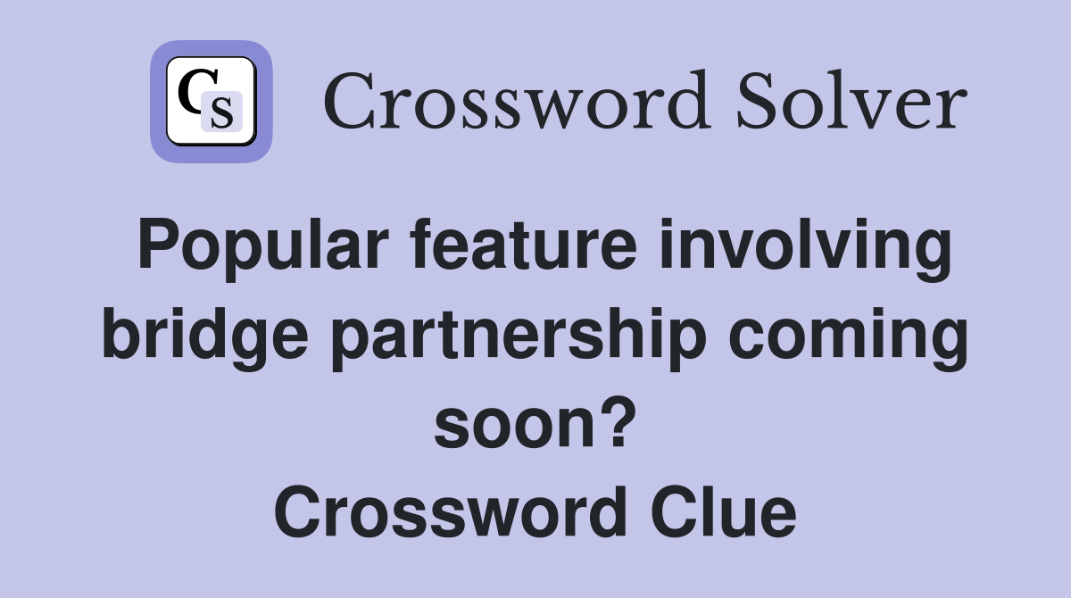 Popular feature involving bridge partnership coming soon? Crossword Clue