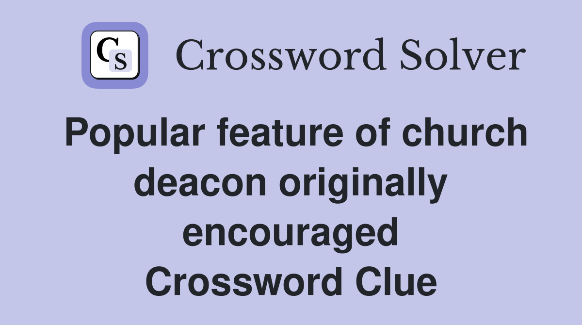 Popular feature of church deacon originally encouraged Crossword Clue