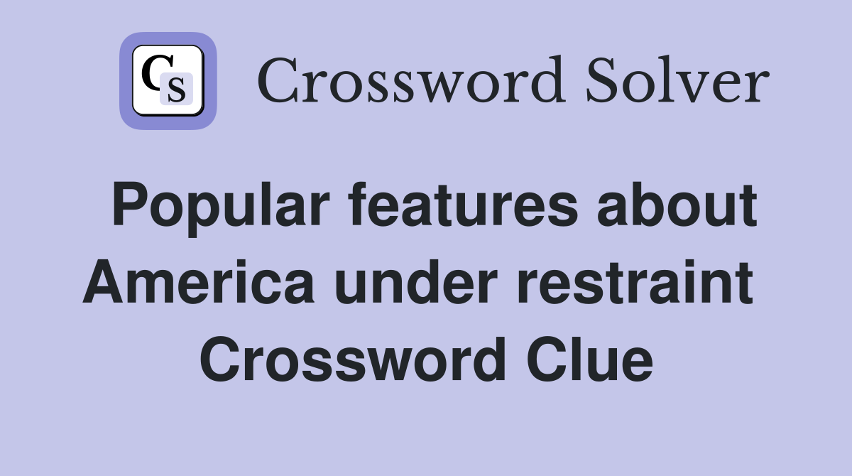 Popular features about America under restraint  Crossword Clue