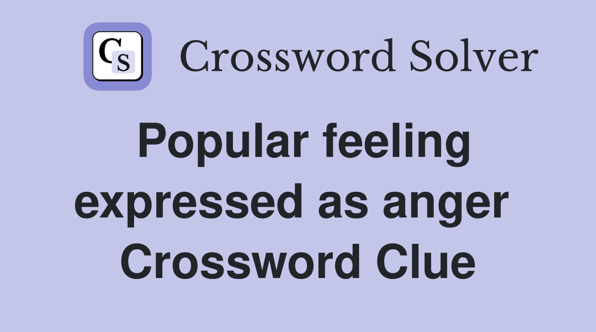 Popular feeling expressed as anger  Crossword Clue