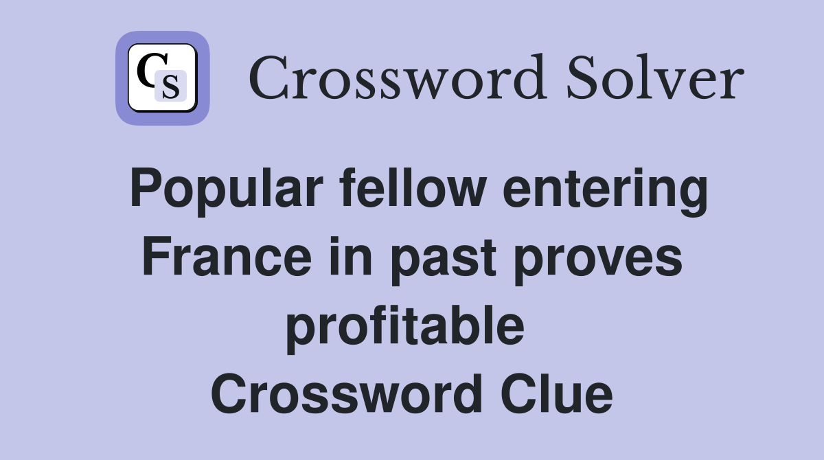 Popular fellow entering France in past proves profitable  Crossword Clue