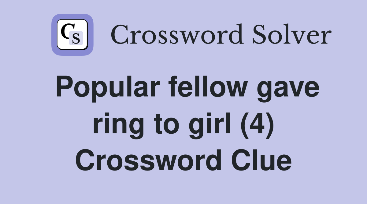 Popular fellow gave ring to girl (4) Crossword Clue