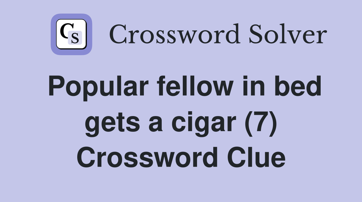 Popular fellow in bed gets a cigar (7) Crossword Clue