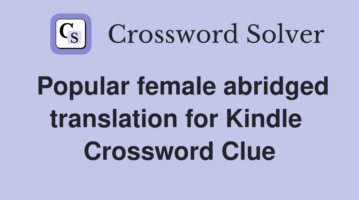 Popular female abridged translation for Kindle  Crossword Clue