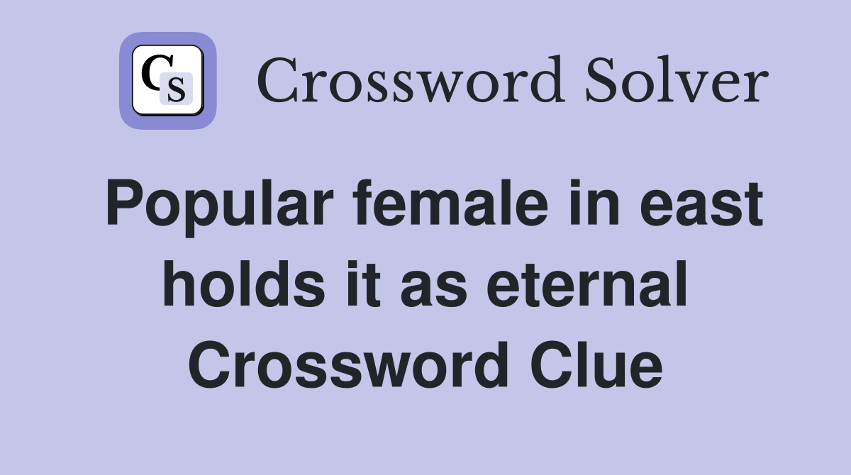Popular female in east holds it as eternal Crossword Clue
